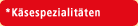Kaesespezialitaeten
